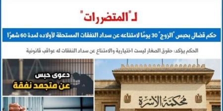 للمتضررات.. حكم قضائى بحبس "الزوج" 30 يومًا لامتناعه عن سداد النفقات :اليوم السابع