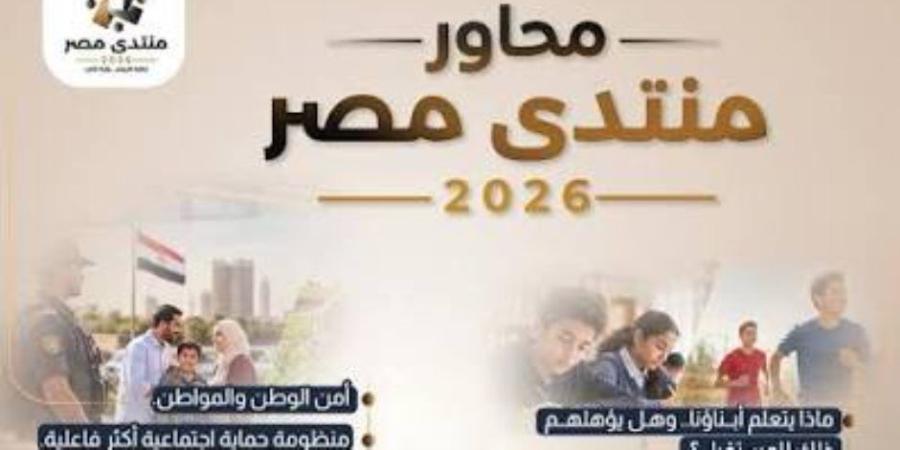 اليوم الثالث لمنتدى مصر 2026 ...أمن الوطن والحماية الاجتماعية والأمن الغذائي والمائي  أبرز ملفات.. وتطوير الاستجابة الأمنية والاستعداد للأزمات